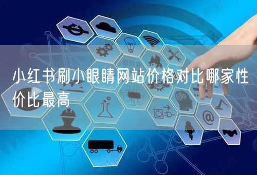 小红书刷小眼睛网站价格对比哪家性价比最高