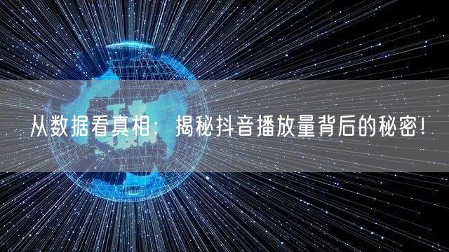 从数据看真相：揭秘抖音播放量背后的秘密！