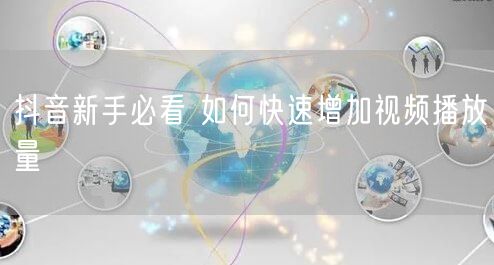抖音新手必看 如何快速增加视频播放量
