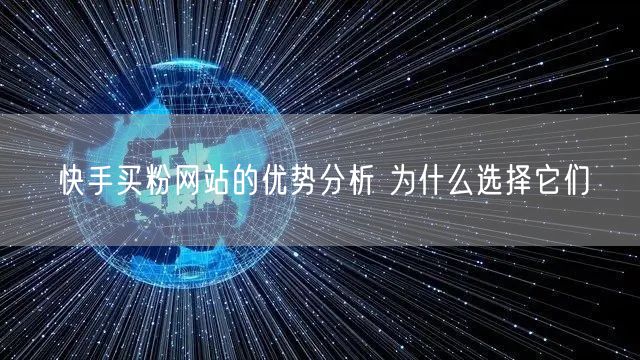 快手买粉网站的优势分析 为什么选择它们