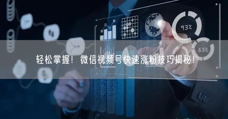 轻松掌握!微信视频号快速涨粉技巧揭秘!
