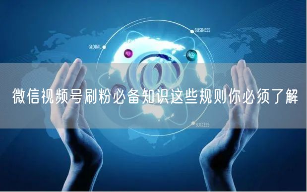 微信视频号刷粉必备知识这些规则你必须了解