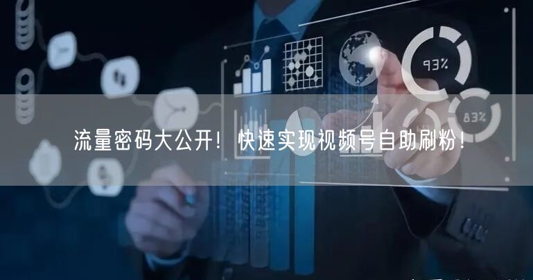流量密码大公开！快速实现视频号自助刷粉！